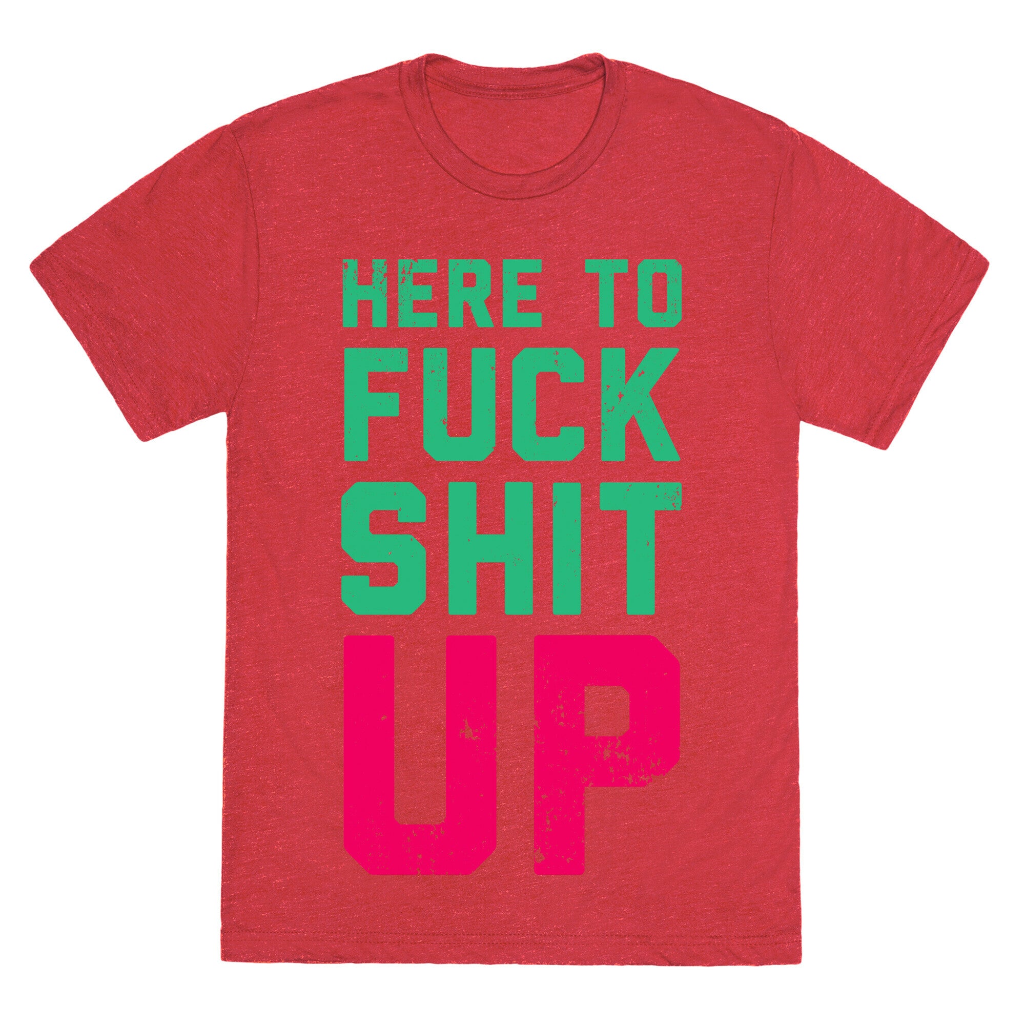 Here To Fuck Shit Up Unisex Triblend Tee